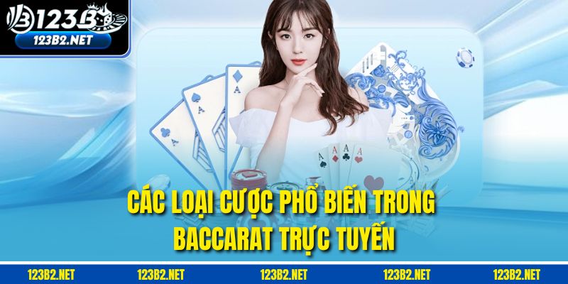 Các loại cược phổ biến trong Baccarat trực tuyến.