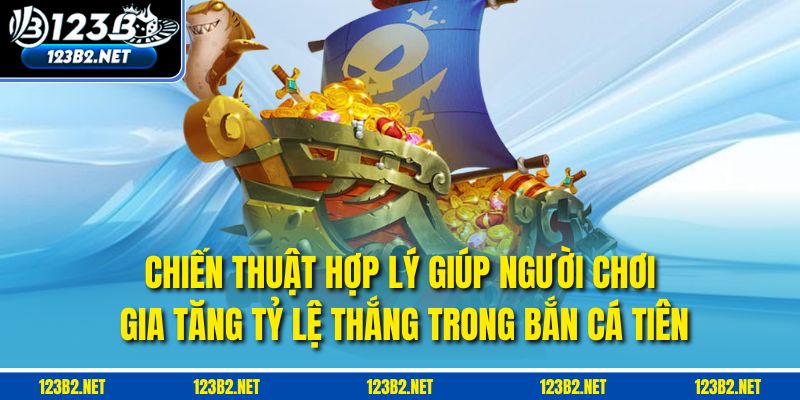 Chiến thuật hợp lý giúp người chơi gia tăng tỷ lệ thắng trong Bắn Cá Tiên.
