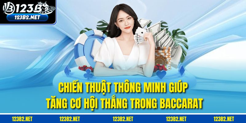 Chiến thuật thông minh giúp tăng cơ hội thắng trong Baccarat.