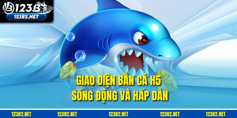 Giao diện bắn cá H5 sống động và hấp dẫn.