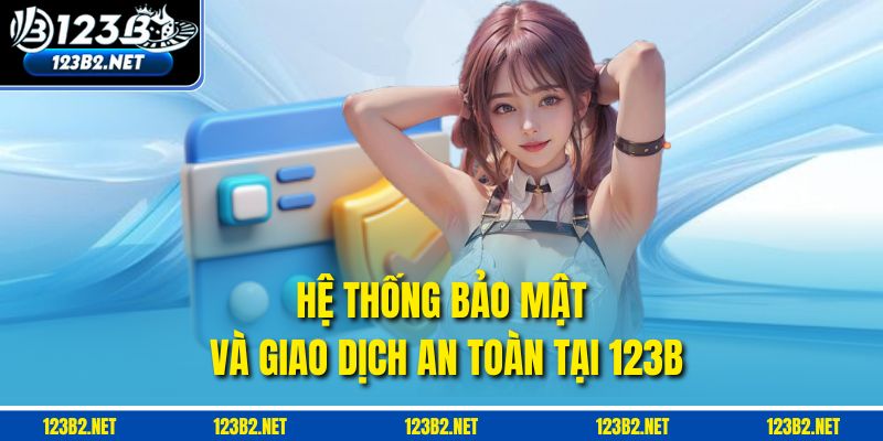 Hệ thống bảo mật và giao dịch an toàn tại 123B