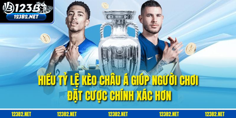 Hiểu tỷ lệ kèo châu Á giúp người chơi đặt cược chính xác hơn