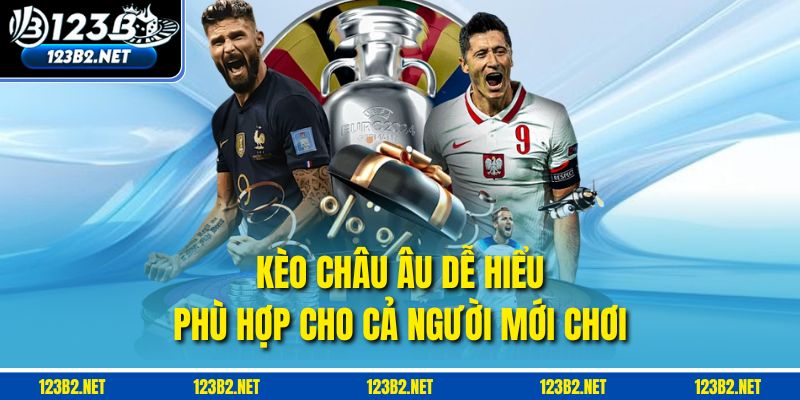 Kèo châu Âu dễ hiểu, phù hợp cho cả người mới chơi