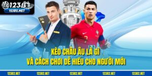 Kèo Châu Âu Là Gì Và Cách Chơi Dễ Hiểu Cho Người Mới