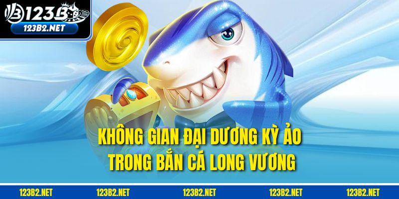 Không gian đại dương kỳ ảo trong Bắn cá Long Vương