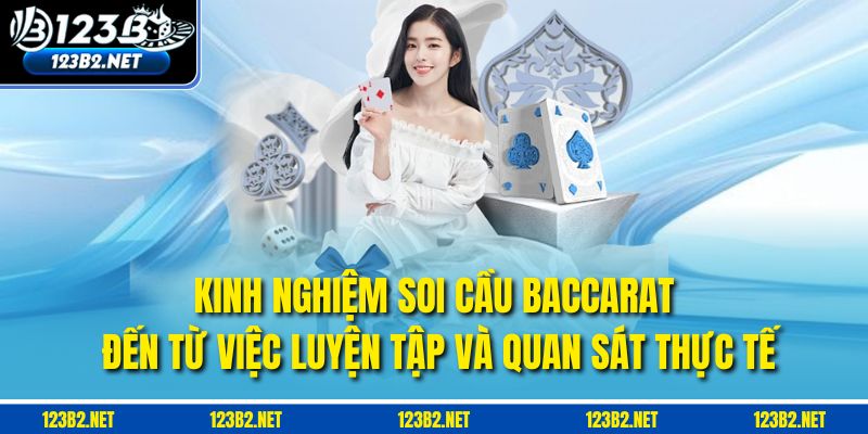 Kinh nghiệm soi cầu Baccarat đến từ việc luyện tập và quan sát thực tế
