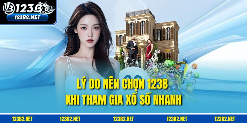 Lý do nên chọn 123B khi tham gia Xổ số nhanh