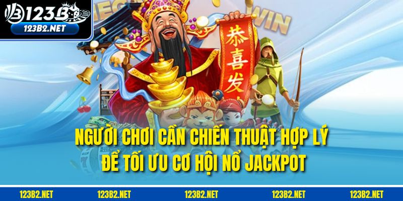 Người chơi cần chiến thuật hợp lý để tối ưu cơ hội nổ Jackpot.