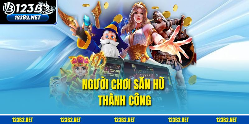 Người chơi săn hũ thành công