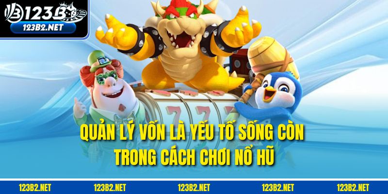 Quản lý vốn là yếu tố sống còn trong cách chơi nổ hũ