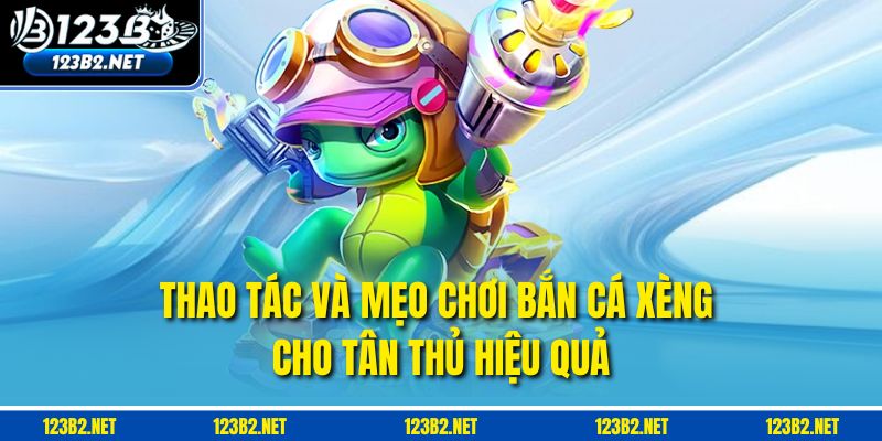 Thao tác và mẹo chơi Bắn cá xèng cho tân thủ hiệu quả