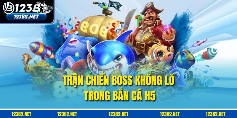 Trận chiến boss khổng lồ trong Bắn Cá H5.